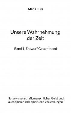 ebook: Unsere Wahrnehmung der Zeit - Band 1, Entwurf Gesamtband