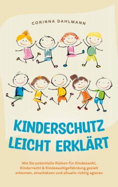 eBook: Kinderschutz leicht erklärt: Wie Sie potentielle Risiken für Kindeswohl, Kinderrecht & Kindeswohlgef