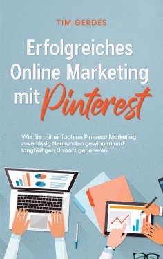 eBook: Erfolgreiches Online Marketing mit Pinterest: Wie Sie mit einfachem Pinterest Marketing zuverlässig 