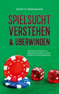 ebook: Spielsucht verstehen & überwinden: Wie Sie die Ursachen der Spielsucht verstehen und ihr Schritt für