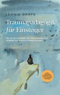 ebook: Traumapädagogik für Einsteiger: Wie Sie die Grundlagen der Traumapädagogik leicht verstehen und geko