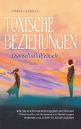 eBook: Toxische Beziehungen - Das Selbsthilfebuch: Wie Sie emotionale Abhängigkeit, emotionalen Missbrauch 