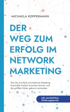 eBook: Der Weg zum Erfolg im Network Marketing: Wie Sie mit MLM und Network Marketing finanzielle Freiheit 