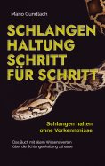eBook: Schlangenhaltung Schritt für Schritt - Schlangen halten ohne Vorkenntnisse: Das Buch mit allem Wisse