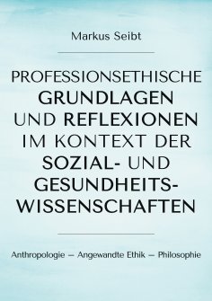 ebook: Professionsethische Grundlagen und Reflexionen im Kontext der Sozial- und Gesundheitswissenschaften