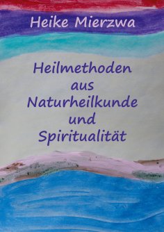 eBook: Heilmethoden aus Naturheilkunde und Spiritualität
