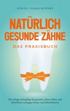 eBook: Natürlich gesunde Zähne - Das Praxisbuch: Die richtige Zahnpflege für gesunde, schöne Zähne und Zahn