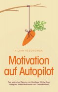 eBook: Motivation auf Autopilot: Der einfache Weg zu nachhaltiger Motivation, Disziplin, Selbstvertrauen un