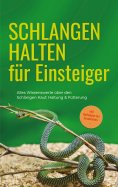 ebook: Schlangen halten für Einsteiger: Alles Wissenswerte über den Schlangen Kauf, Haltung & Fütterung - i