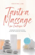 ebook: Tantra Massage für Einsteiger: Entdecken Sie die sinnliche Kunst der erotischen Massage - inkl. Yoni