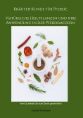 ebook: Kräuter-Kunde für Pferde: Natürliche Heilpflanzen und ihre Anwendung in der Pferdemedizin