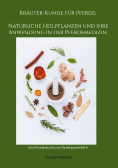 ebook: Kräuter-Kunde für Pferde: Natürliche Heilpflanzen und ihre Anwendung in der Pferdemedizin