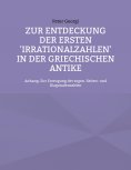 ebook: Zur Entdeckung der ersten 'Irrationalzahlen' in der griechischen Antike