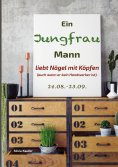 eBook: Ein Jungfrau Mann liebt Nägel mit Köpfen (auch wenn er kein Handwerker ist).