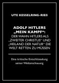 eBook: Adolf Hitler "Mein Kampf": Der Wahn Hitlers als "zweiter Christus" und "Heiland der Natur" die Welt 