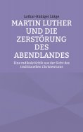 eBook: Martin Luther und die Zerstörung des Abendlandes