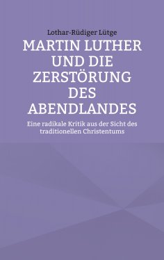 eBook: Martin Luther und die Zerstörung des Abendlandes