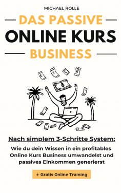 eBook: Das passive Online Kurs Business - Finanzielle Freiheit mit eigenen Online Kursen auf Autopilot