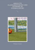 eBook: Absolute Glanzleistungen und Extreme im Fußballsport