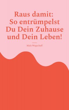 eBook: Raus damit: So entrümpelst Du Dein Zuhause und Dein Leben!