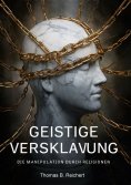 eBook: Geistige Versklavung: Die Manipulation durch Religionen