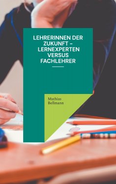 eBook: Lehrerinnen der Zukunft - Lernexperten versus Fachlehrer