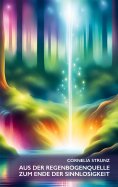 ebook: Aus der Regenbogenquelle zum Ende der Sinnlosigkeit