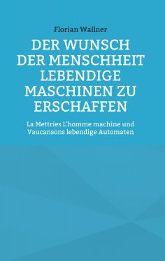 eBook: Der Wunsch der Menschheit lebendige Maschinen zu erschaffen