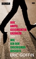 ebook: Der Ampelgeschichtenerzähler - oder wie ich den Faschismus besiegte