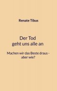 ebook: Der Tod geht uns alle an Machen wir das Beste draus-aber wie?