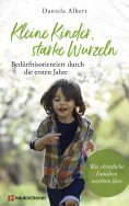 eBook: Kleine Kinder, starke Wurzeln - bedürfnisorientiert durch die ersten Jahre