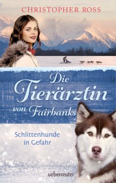 eBook: Die Tierärztin von Fairbanks - Schlittenhunde in Gefahr (Die Tierärztin von Fairbanks, Bd. 2)