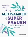 eBook: Achtsamkeit für Superfrauen. 5-Minuten-Pausen vom Alltag.