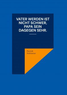 eBook: Vater werden ist nicht schwer, Papa sein dagegen sehr.