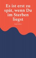 eBook: Es ist erst zu spät, wenn Du im Sterben liegst