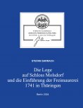 eBook: Die Loge auf Schloss Molsdorf und die Einführung der Freimaurerei 1741 in Thüringen