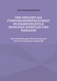 eBook: Der Dirigent als Führungspersönlichkeit im Spannungsfeld zwischen Künstler und Manager