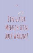 eBook: Ein guter Mensch sein aber warum?