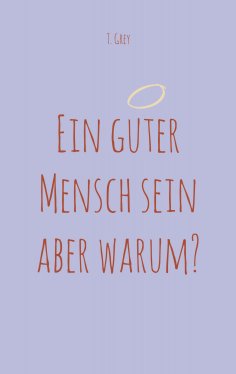 eBook: Ein guter Mensch sein aber warum?