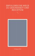 eBook: Erfolgreiche Wege zu Gesundheit und Reichtum