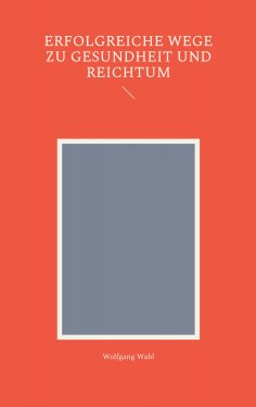eBook: Erfolgreiche Wege zu Gesundheit und Reichtum