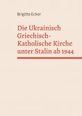 eBook: Die Ukrainisch Griechisch-Katholische Kirche unter Stalin ab 1944