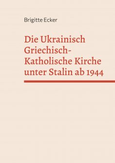 eBook: Die Ukrainisch Griechisch-Katholische Kirche unter Stalin ab 1944