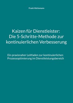 ebook: Kaizen für Dienstleister: Die 5-Schritte-Methode zur kontinuierlichen Verbesserung