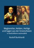 ebook: Wegbereiter, Helden, Heilige und Sagen aus der Innerschweiz