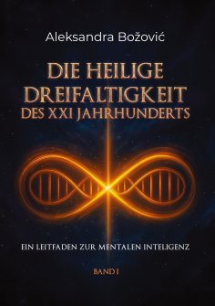 eBook: DIE HEILIGE DREIFALTIGKEIT DES XXI JAHRHUNDERTS - Ein Leitfaden zur mentalen Intelligenz