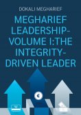 eBook: MEGHARIEF LEADERSHIP-VOLUME I:THE INTEGRITY-DRIVEN LEADER