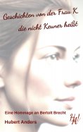 eBook: Geschichten von der Frau K, die nicht Keuner heißt. Eine Hommage an Bertolt Brecht