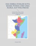 ebook: Das Zebra-Fohlen Kito, Mama Punda und Oma Nanja auf Weltreise