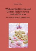 ebook: Weihnachtsplätzchen und Gebäck Rezepte für die Heißluftfritteuse